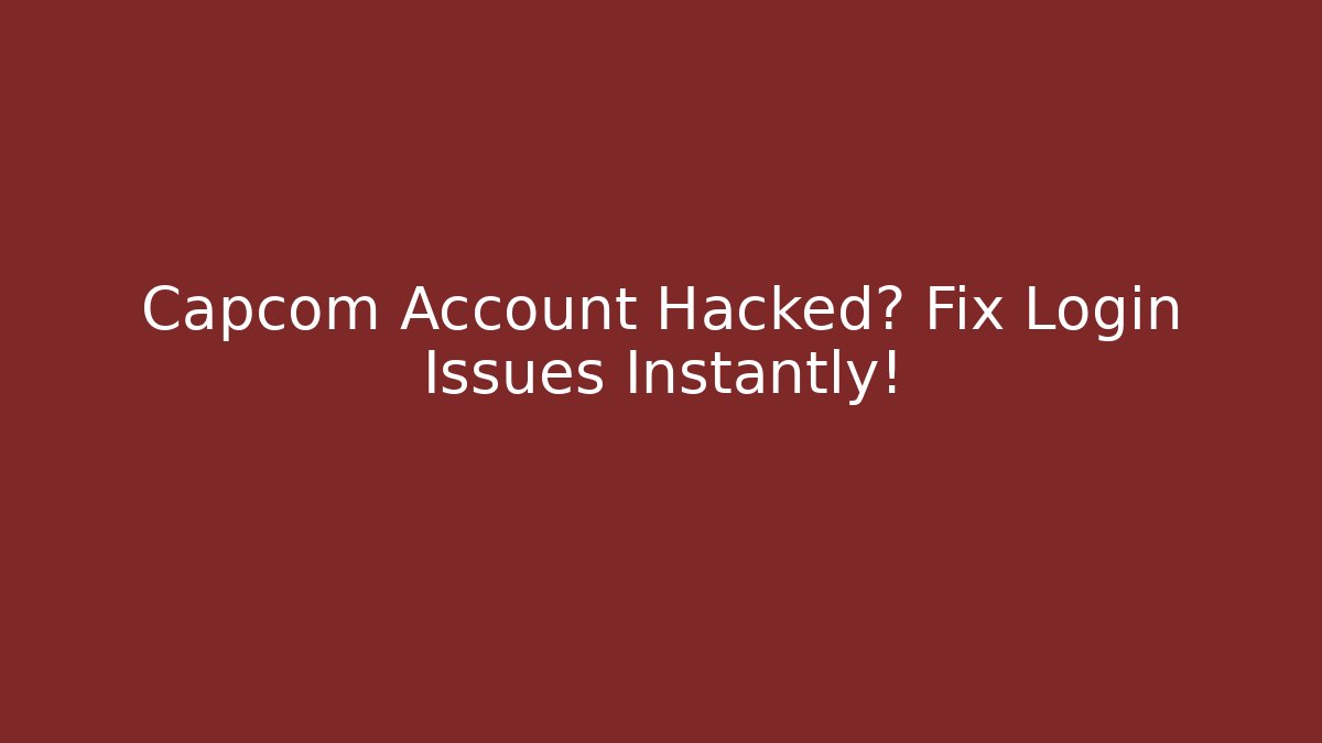 Capcom Account Hacked? Fix Login Issues Instantly!