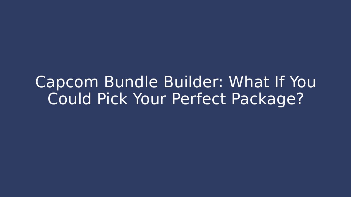 Capcom Bundle Builder: What If You Could Pick Your Perfect Package? - Critter Realm