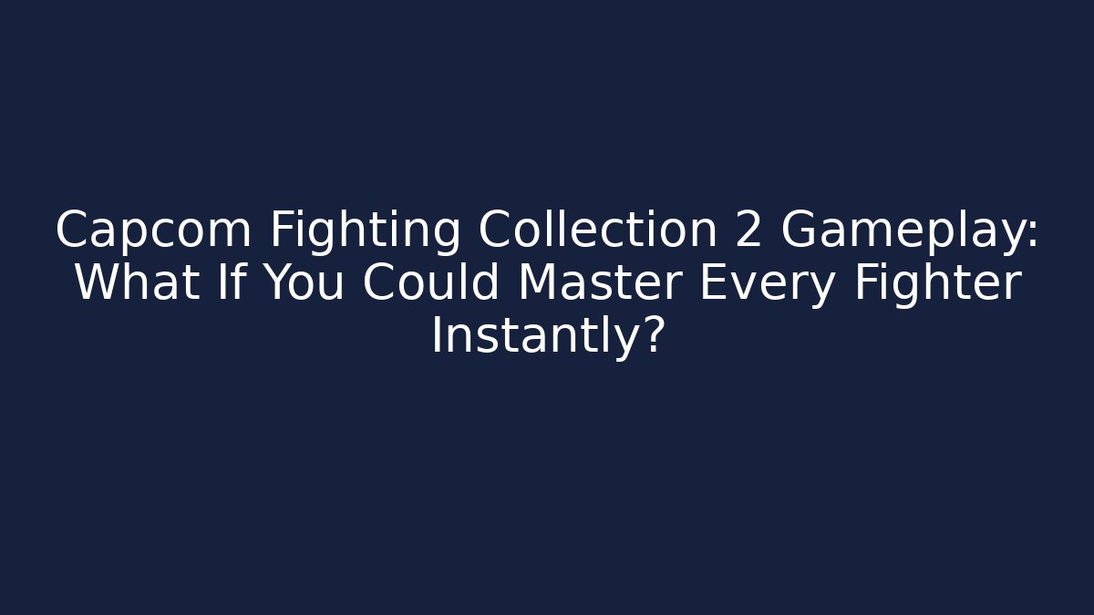 Capcom Fighting Collection 2 Gameplay: What If You Could Master Every Fighter Instantly?