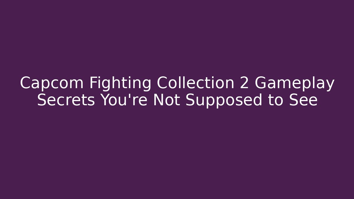 Capcom Fighting Collection 2 Gameplay Secrets You're Not Supposed to See