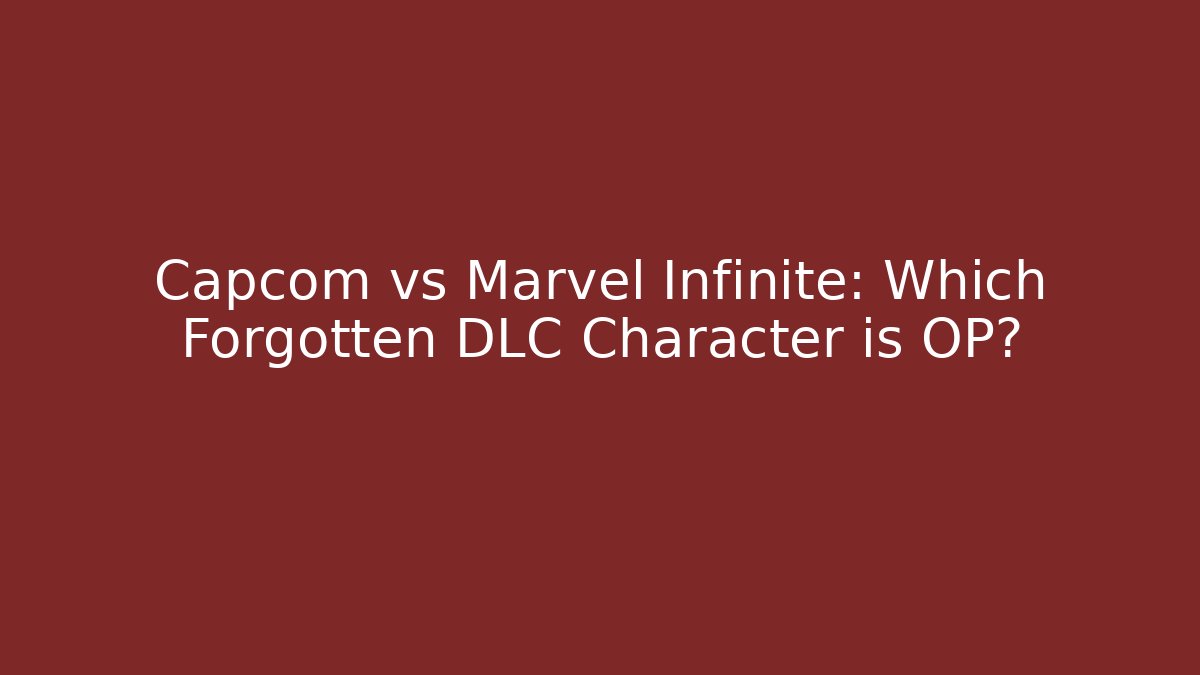 Capcom vs Marvel Infinite: Which Forgotten DLC Character is OP?