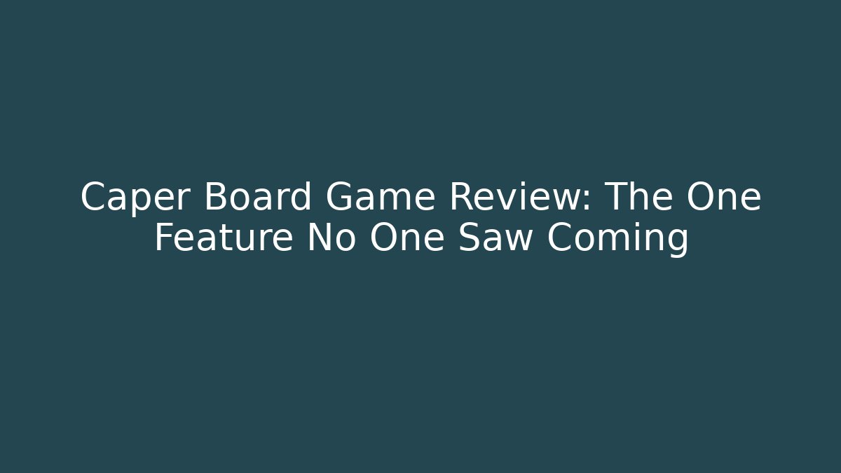 Caper Board Game Review: The One Feature No One Saw Coming