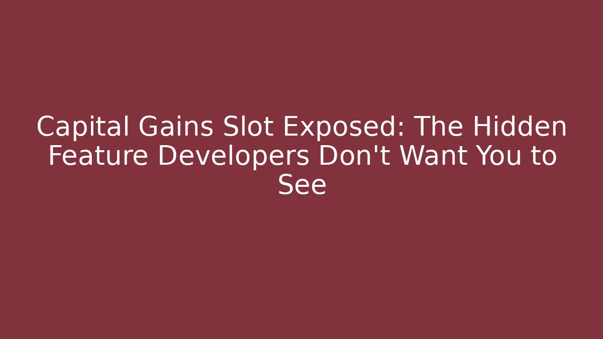 Capital Gains Slot Exposed: The Hidden Feature Developers Don't Want You to See