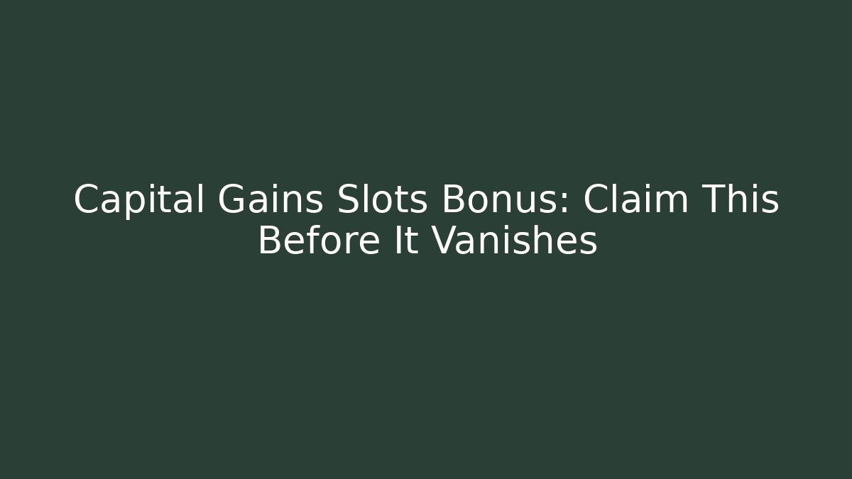 Capital Gains Slots Bonus: Claim This Before It Vanishes