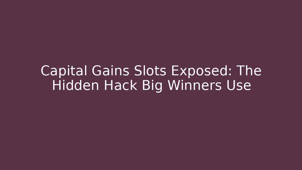Capital Gains Slots Exposed: The Hidden Hack Big Winners Use