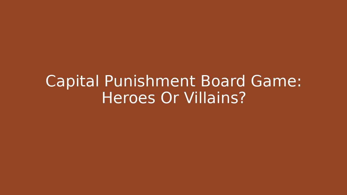 Capital Punishment Board Game: Heroes Or Villains?