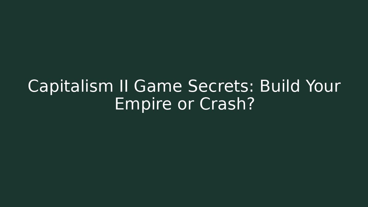 Capitalism II Game Secrets: Build Your Empire or Crash?