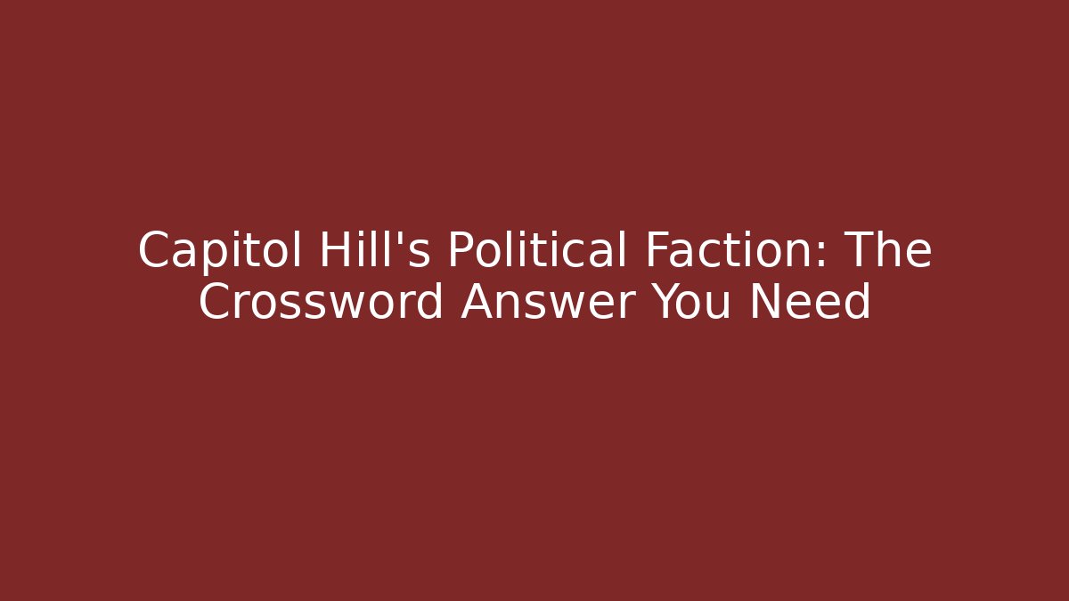 Capitol Hill's Political Faction: The Crossword Answer You Need