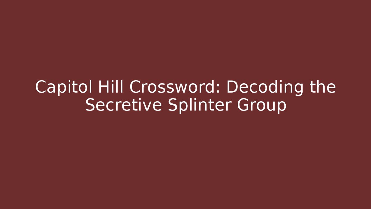 Capitol Hill Crossword: Decoding the Secretive Splinter Group