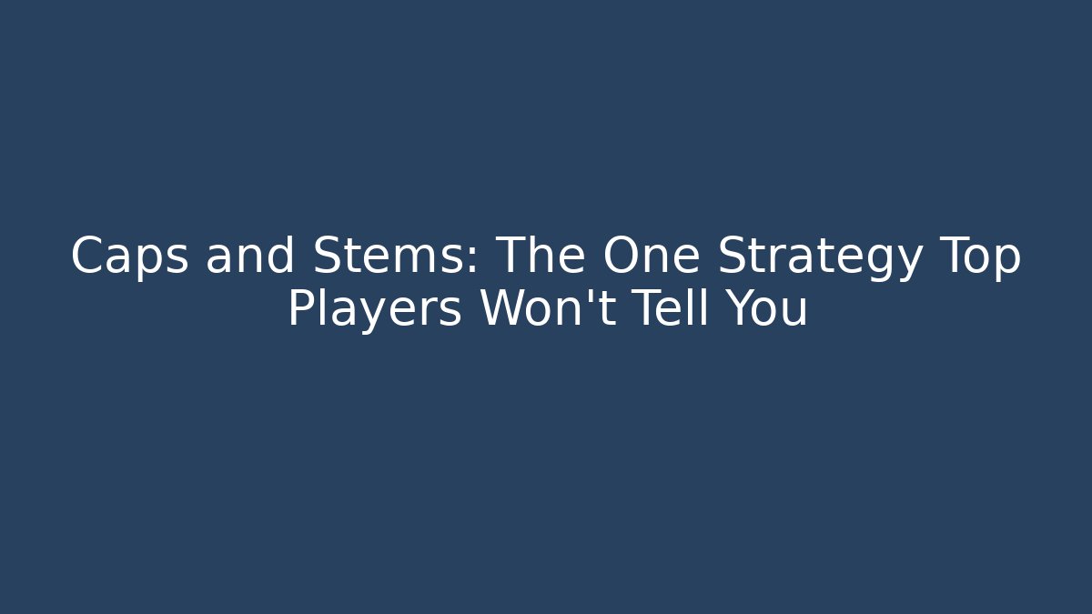 Caps and Stems: The One Strategy Top Players Won’t Tell You