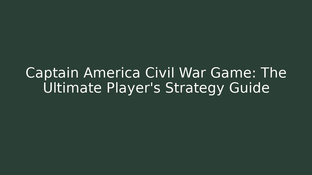 Captain America Civil War Game: The Ultimate Player's Strategy Guide