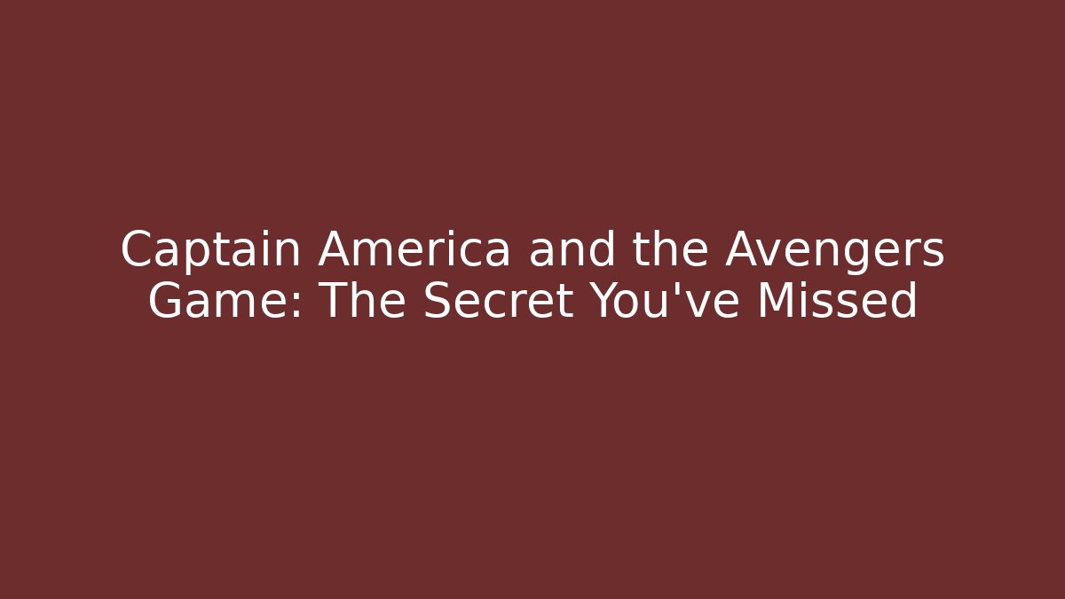 Captain America and the Avengers Game: The Secret You've Missed
