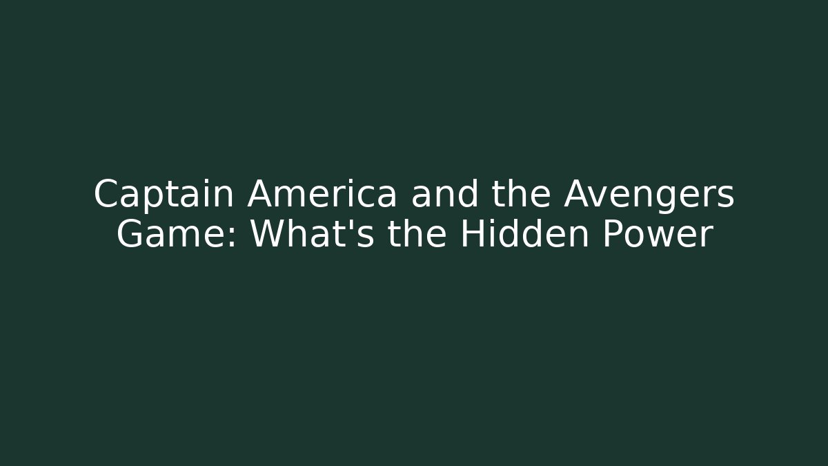 Captain America and the Avengers Game: What's the Hidden Power