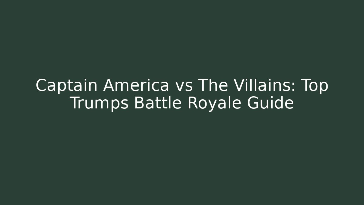 Captain America vs The Villains: Top Trumps Battle Royale Guide