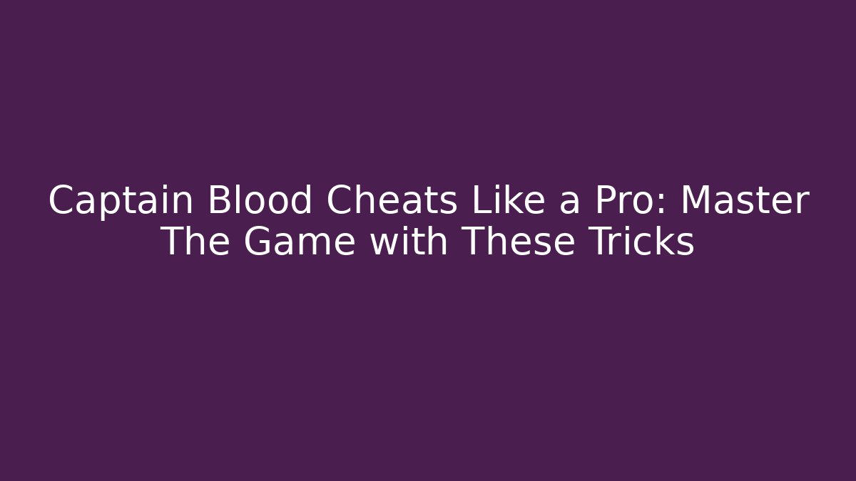 Captain Blood Cheats Like a Pro: Master The Game with These Tricks
