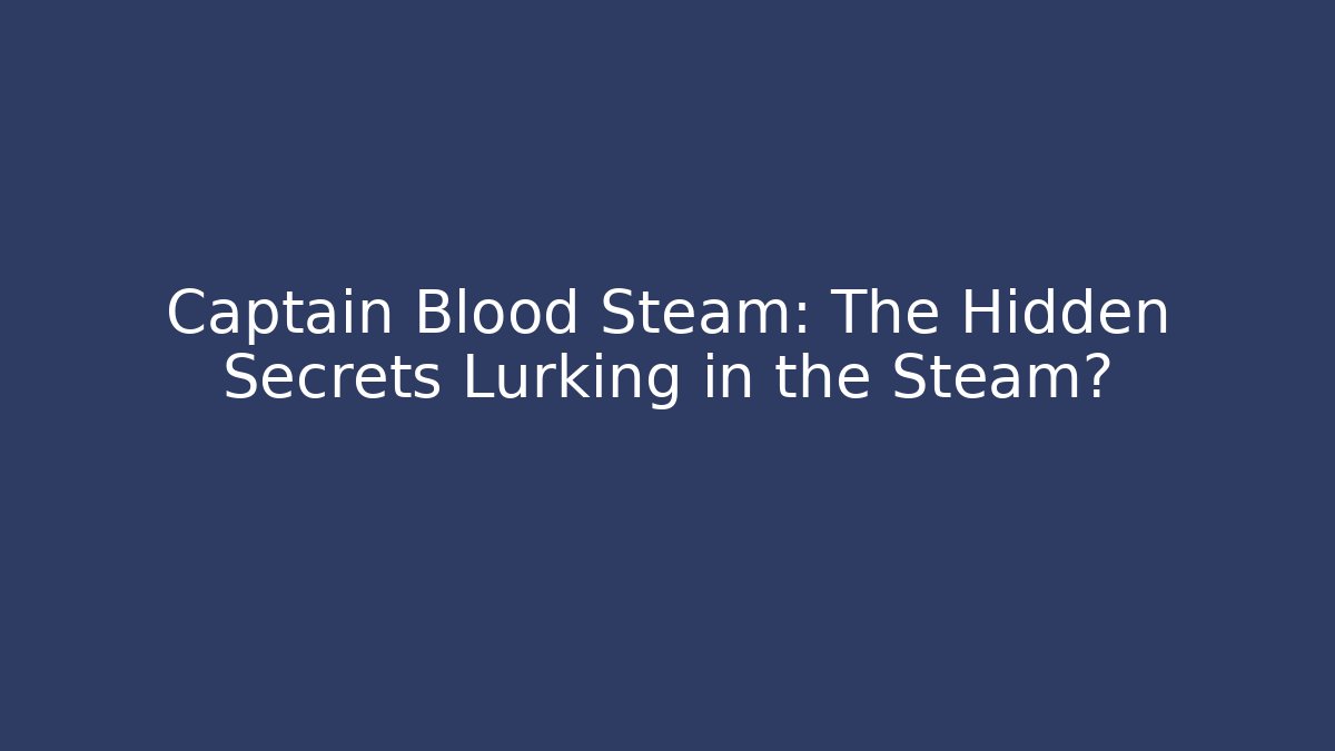 Captain Blood Steam: The Hidden Secrets Lurking in the Steam? - Critter Realm