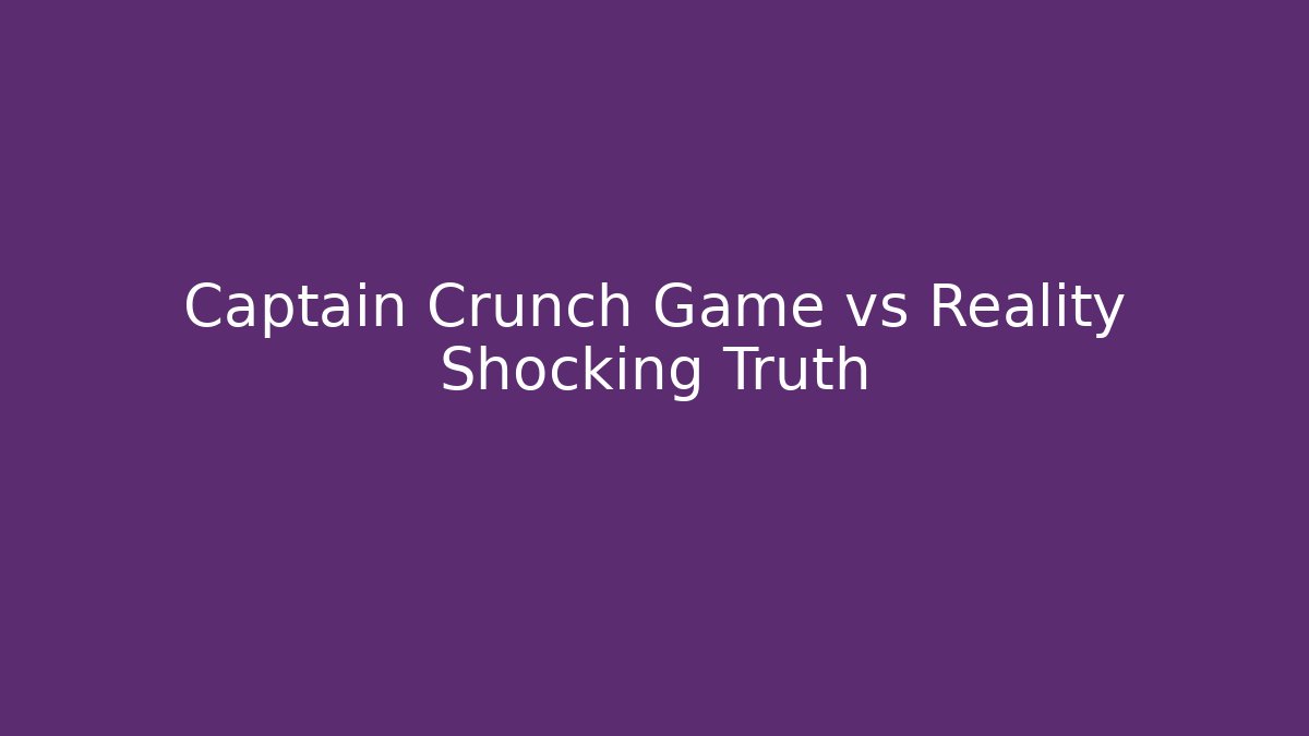 Captain Crunch Game vs Reality Shocking Truth