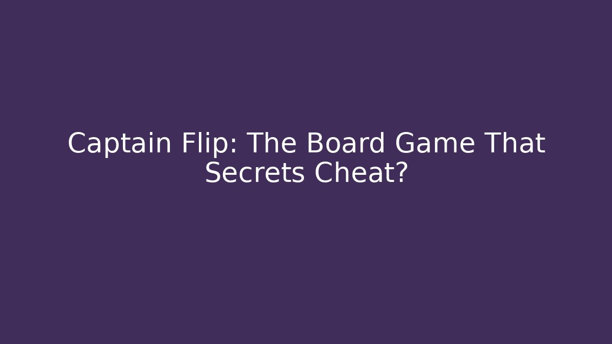 Captain Flip: The Board Game That Secrets Cheat?
