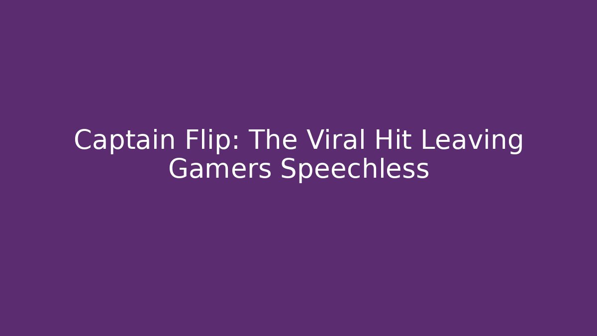 Captain Flip: The Viral Hit Leaving Gamers Speechless