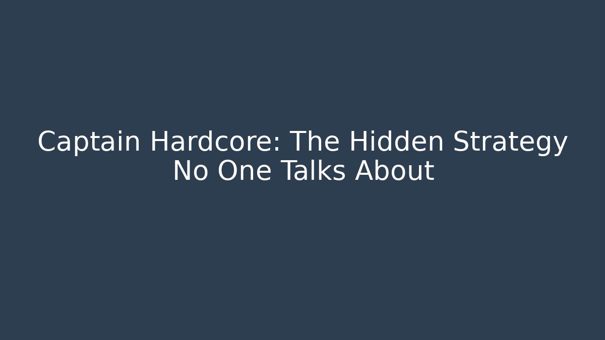 Captain Hardcore: The Hidden Strategy No One Talks About