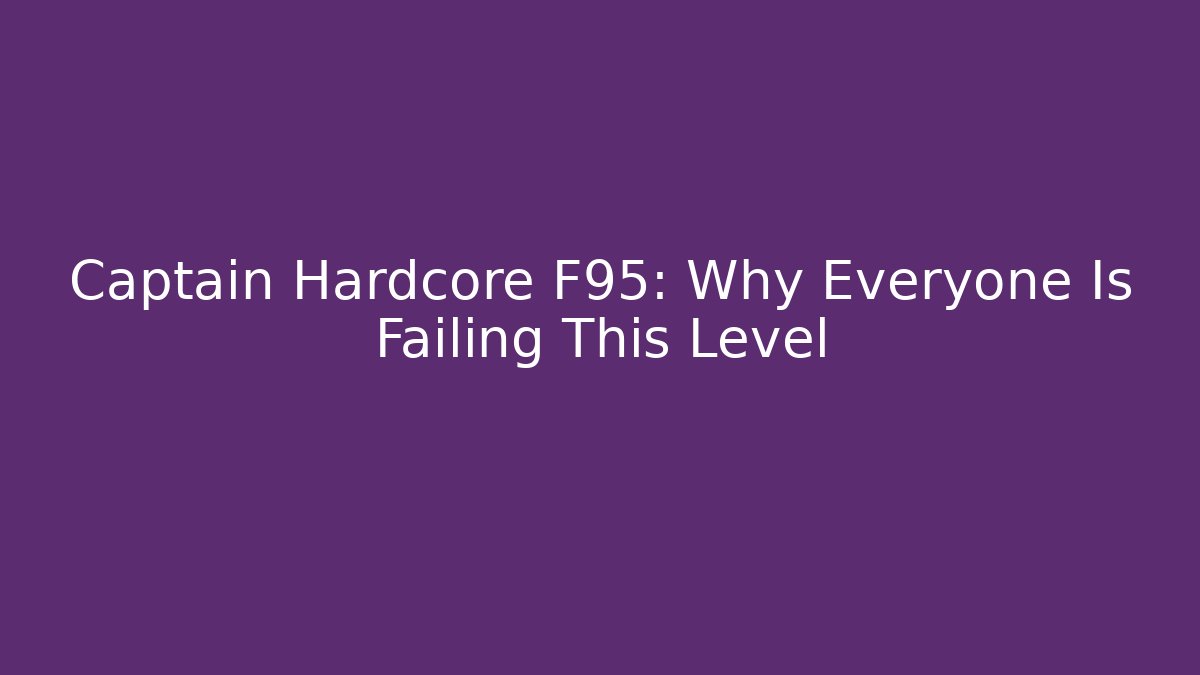 Captain Hardcore F95: Why Everyone Is Failing This Level