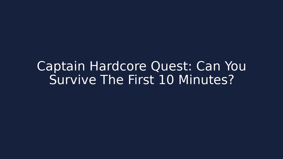 Captain Hardcore Quest: Can You Survive The First 10 Minutes?
