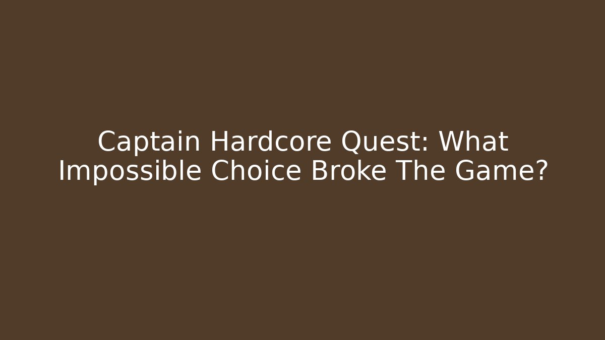 Captain Hardcore Quest: What Impossible Choice Broke The Game? - Critter Realm
