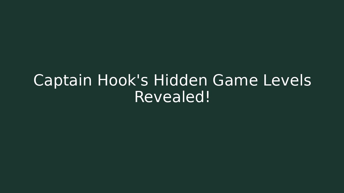 Captain Hook's Hidden Game Levels Revealed!