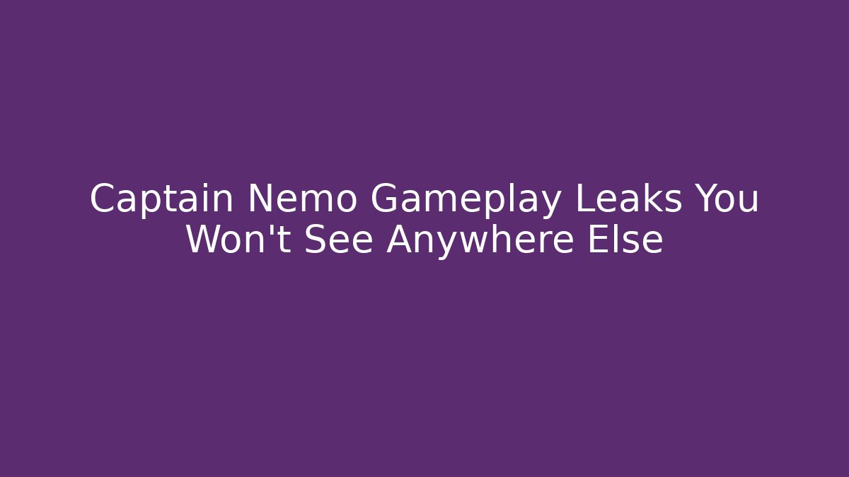 Captain Nemo Gameplay Leaks You Won’t See Anywhere Else