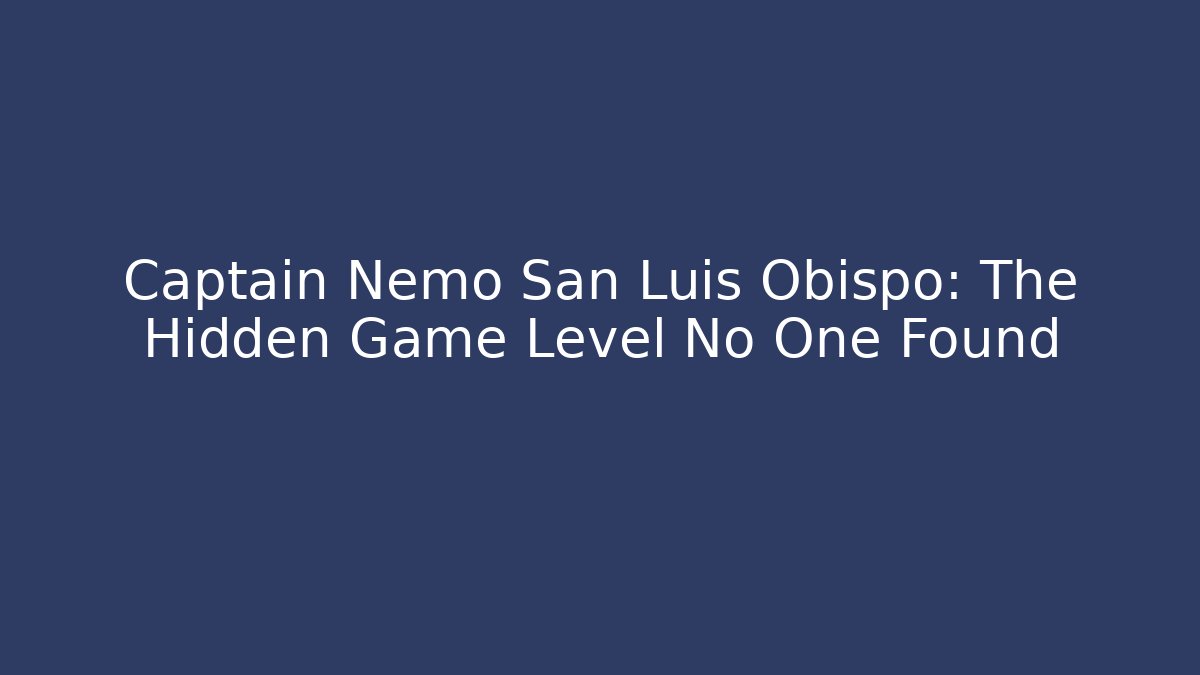 Captain Nemo San Luis Obispo: The Hidden Game Level No One Found - Critter Realm