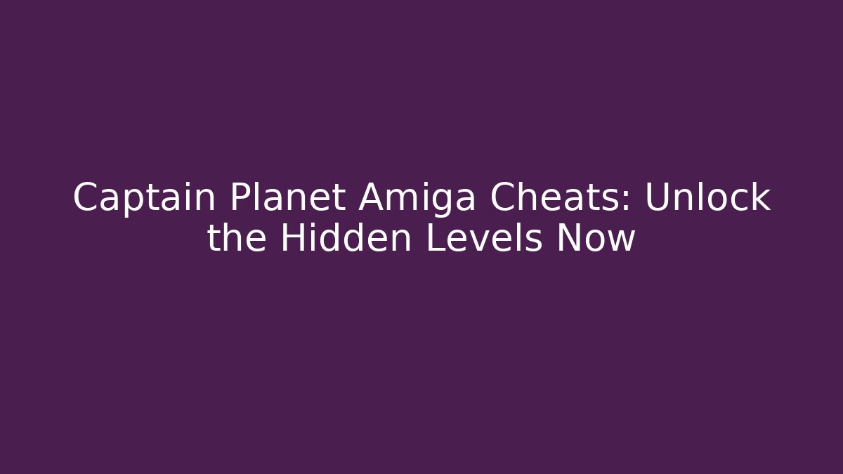 Captain Planet Amiga Cheats: Unlock the Hidden Levels Now - Critter Realm
