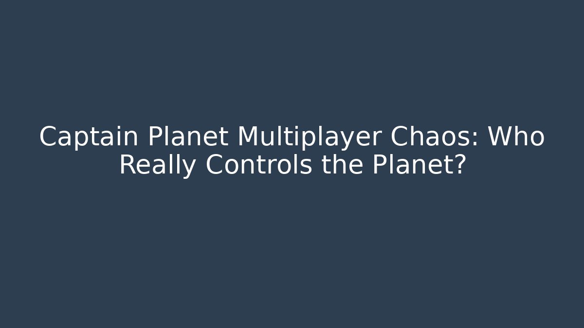 Captain Planet Multiplayer Chaos: Who Really Controls the Planet? - Critter Realm