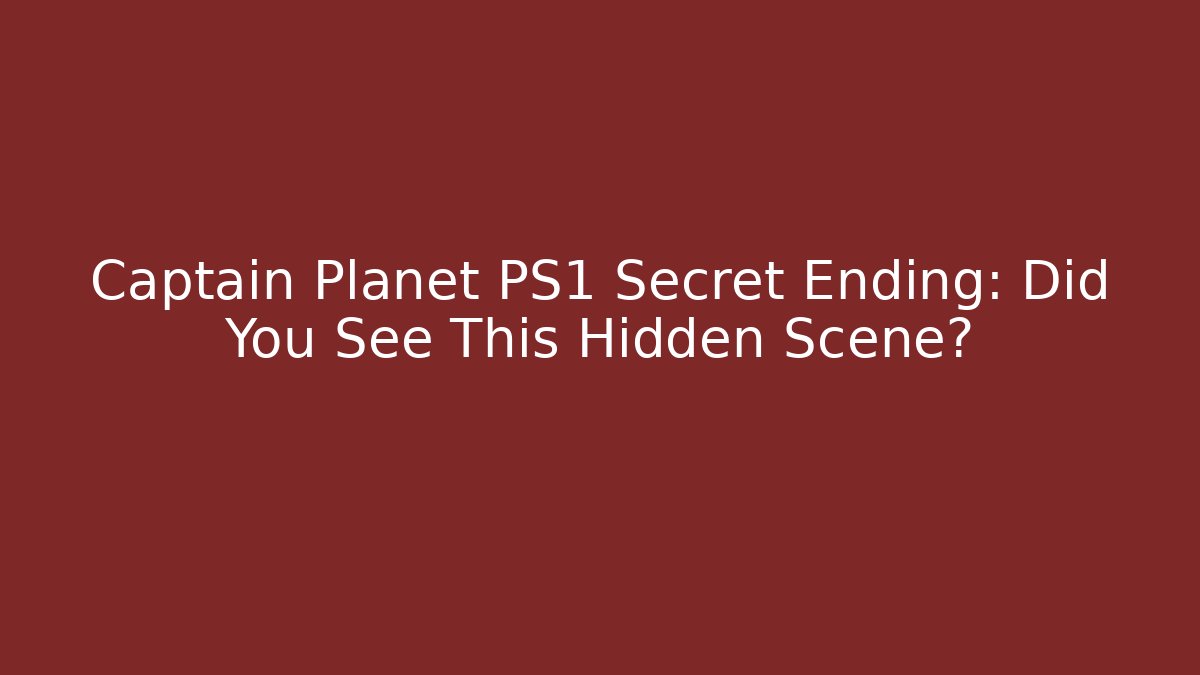 Captain Planet PS1 Secret Ending: Did You See This Hidden Scene?