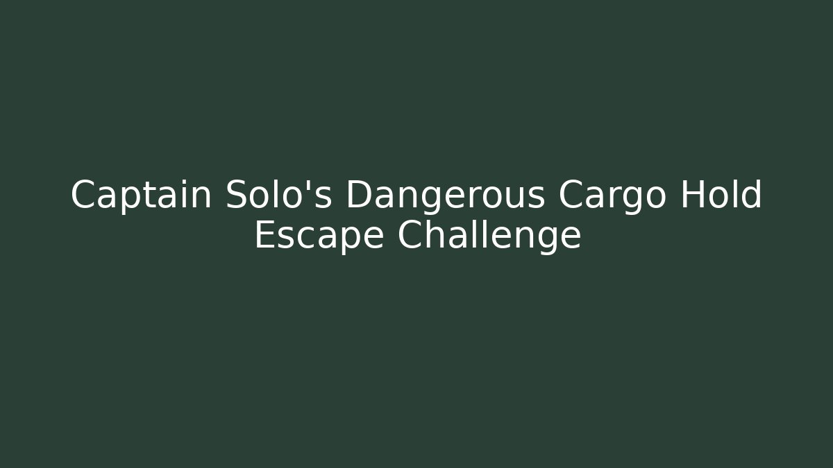 Captain Solo's Dangerous Cargo Hold Escape Challenge