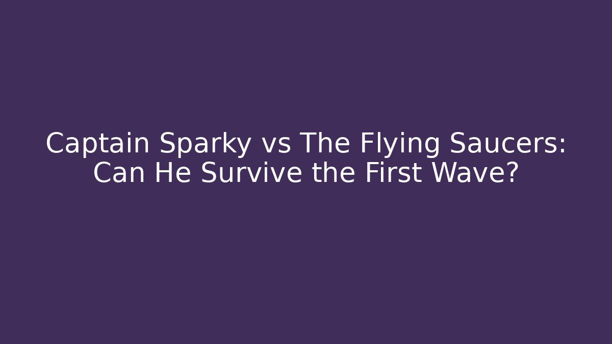 Captain Sparky vs The Flying Saucers: Can He Survive the First Wave?