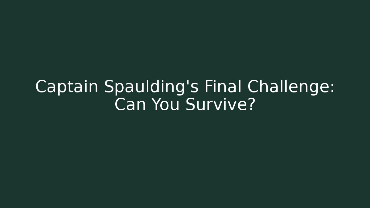 Captain Spaulding's Final Challenge: Can You Survive?