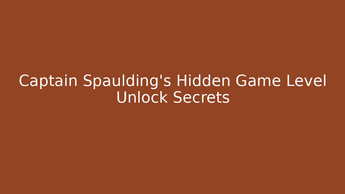 Captain Spaulding's Hidden Game Level Unlock Secrets