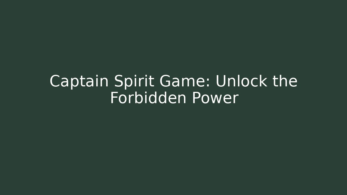 Captain Spirit Game: Unlock the Forbidden Power