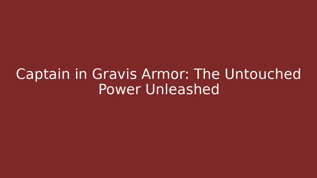 Captain in Gravis Armor: The Untouched Power Unleashed