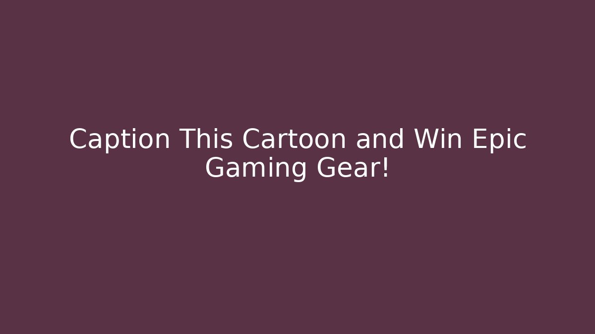 Caption This Cartoon and Win Epic Gaming Gear! - Critter Realm