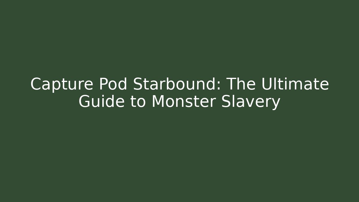 Capture Pod Starbound: The Ultimate Guide to Monster Slavery