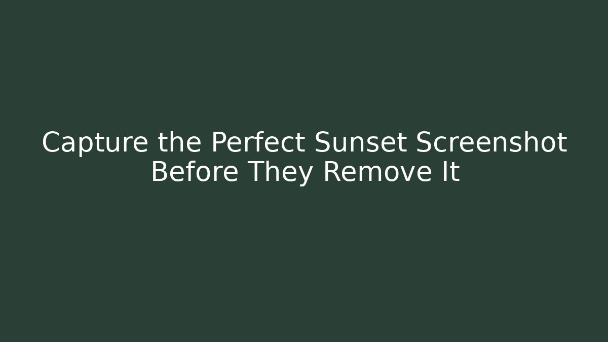 Capture the Perfect Sunset Screenshot Before They Remove It