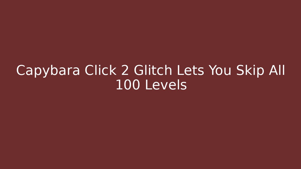 Capybara Click 2 Glitch Lets You Skip All 100 Levels