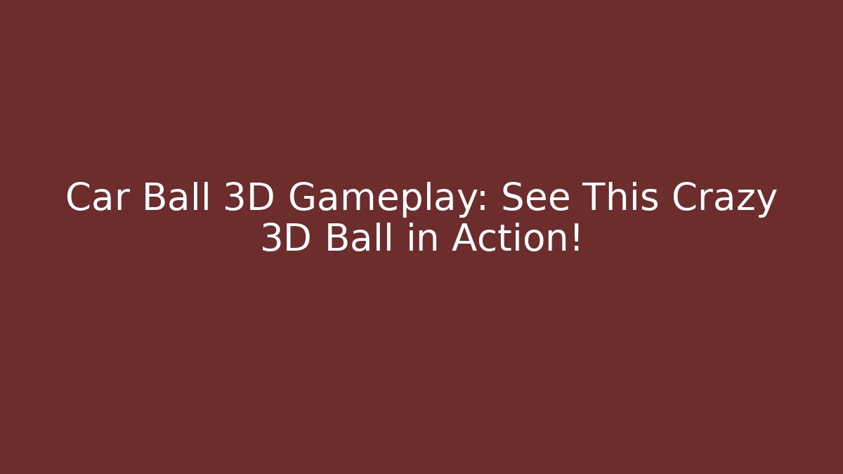 Car Ball 3D Gameplay: See This Crazy 3D Ball in Action!