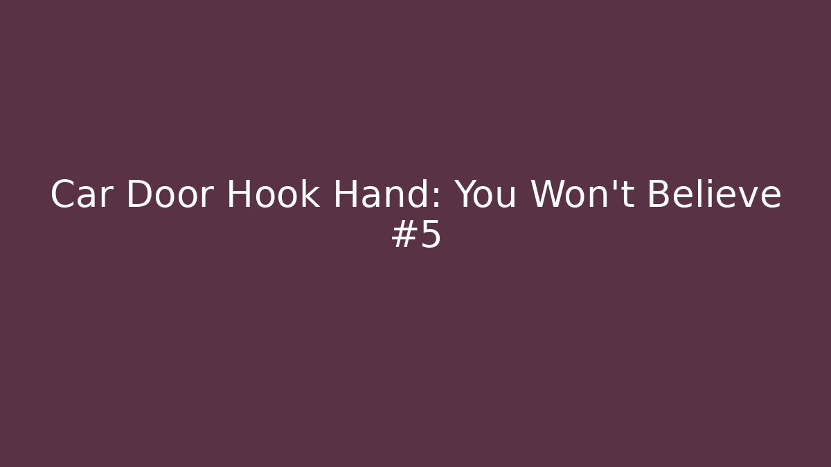 Car Door Hook Hand: You Won't Believe #5