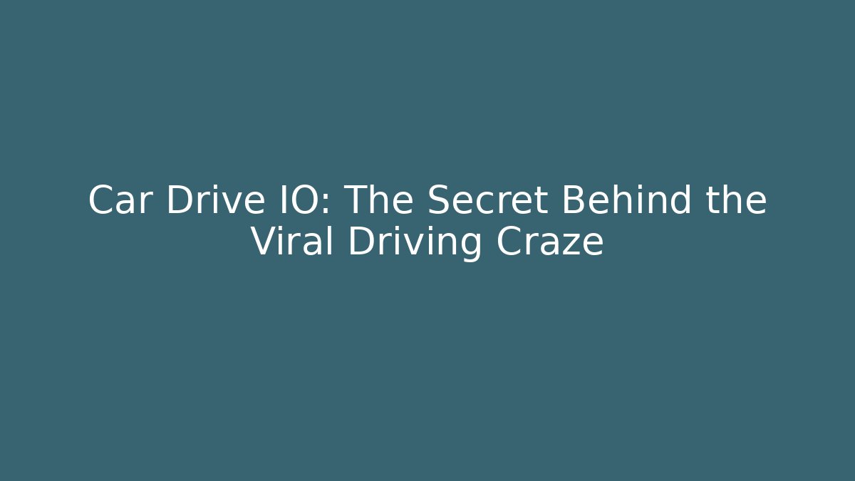 Car Drive IO: The Secret Behind the Viral Driving Craze