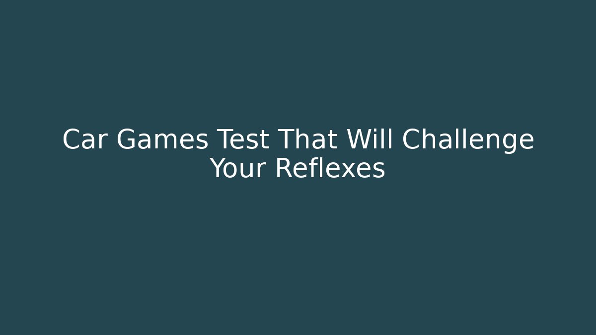 Car Games Test That Will Challenge Your Reflexes