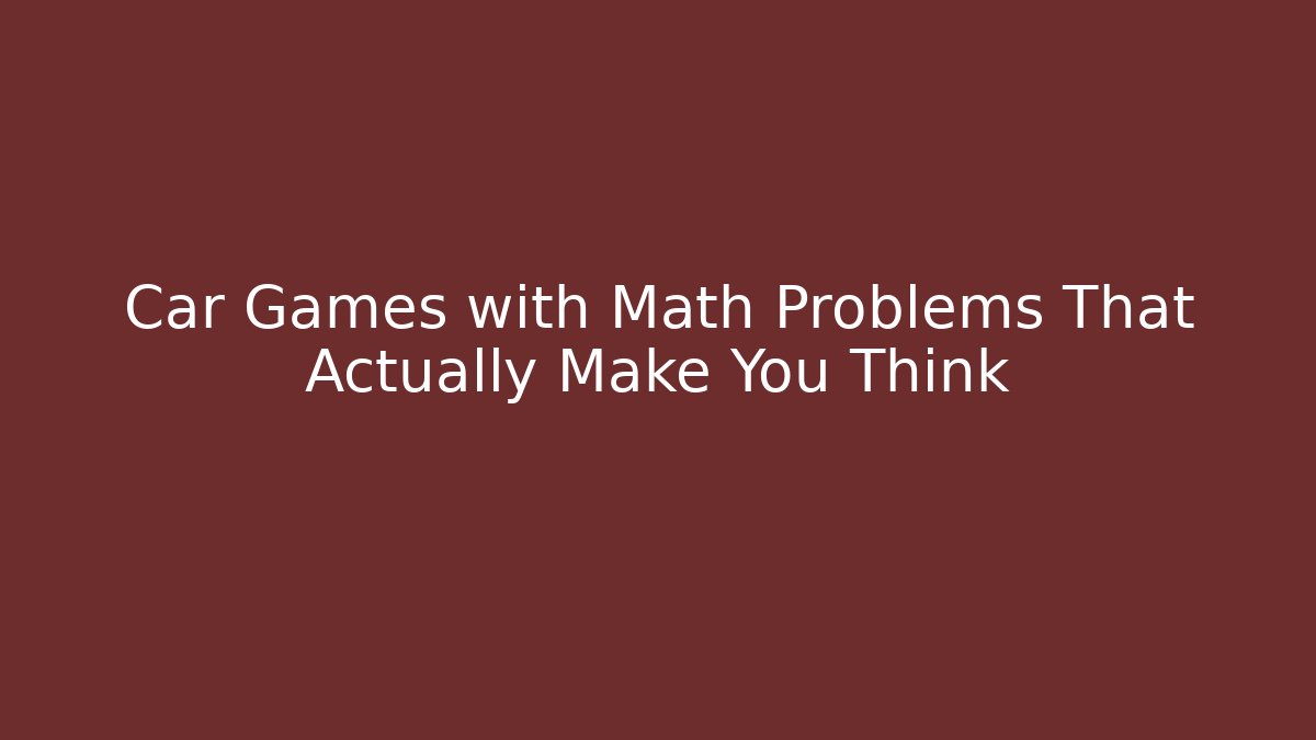 Car Games with Math Problems That Actually Make You Think