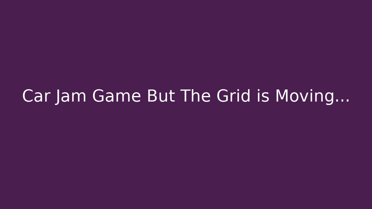 Car Jam Game But The Grid is Moving...