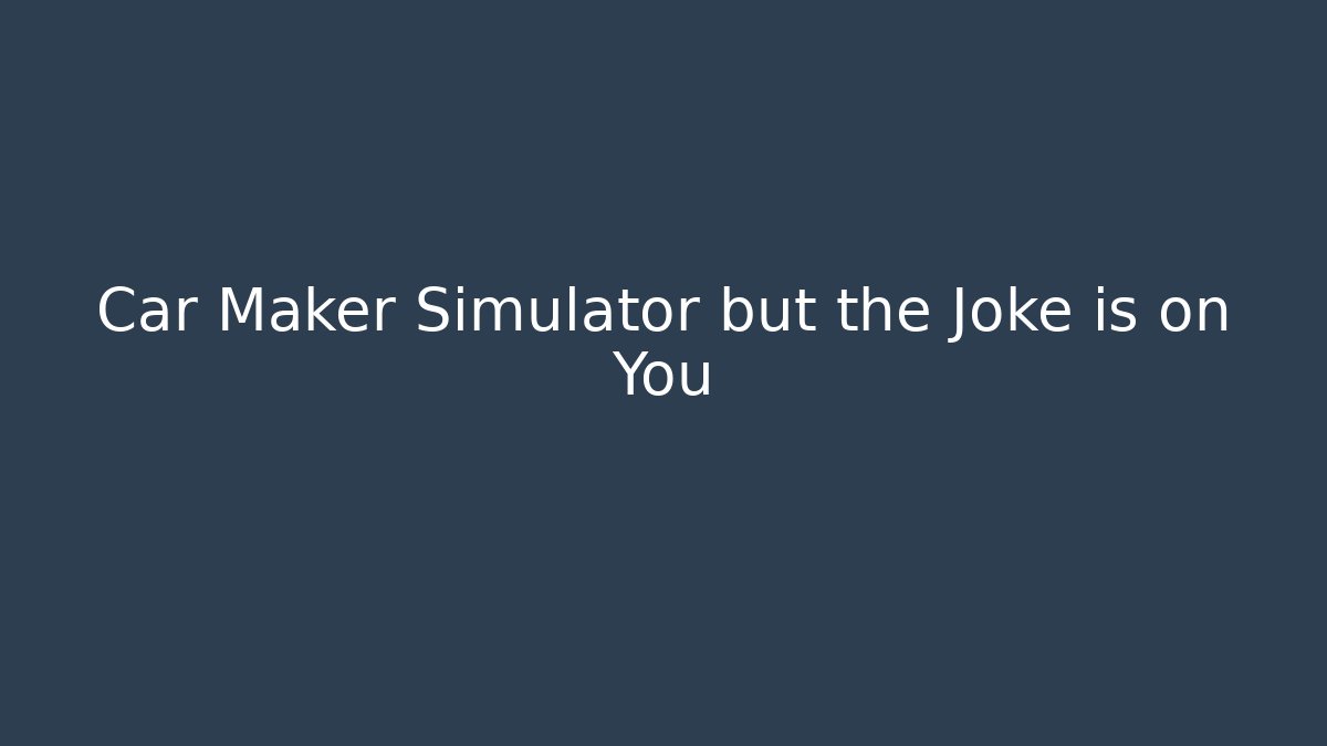 Car Maker Simulator but the Joke is on You - Critter Realm